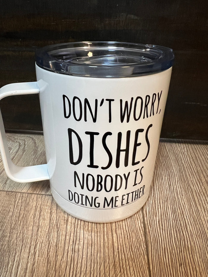 Insulated Mug- "Don't Worry Dishes.. Nobody Is Doing Me Either"
