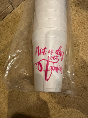 Styrofoam Cups- "Not A Day Over Fabulous"