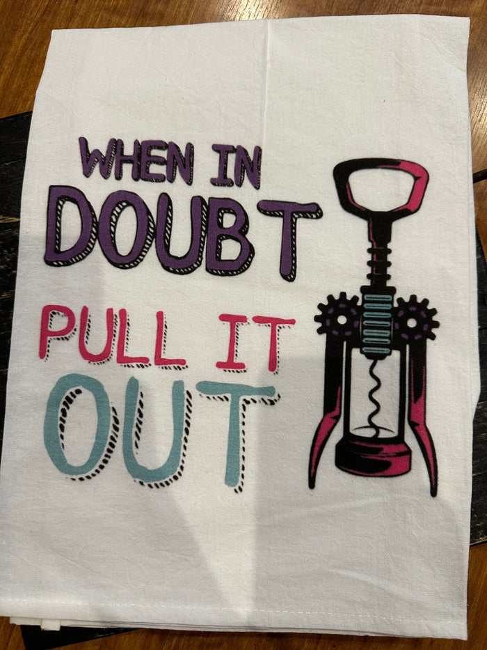 Kitchen Towels- "When In Doubt.. Pull It Out"
