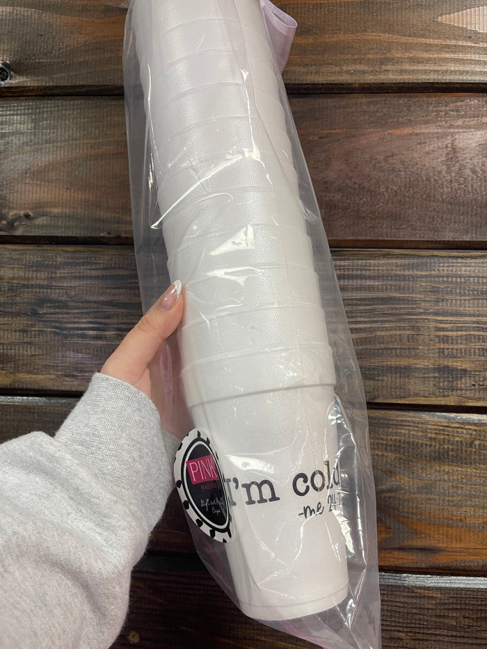 Styrofoam Cups- "I'm Cold; Me 24/7"