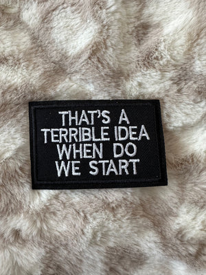 Embroidered Hat Patches- "Terrible Idea, When Do We Start" (2X3)