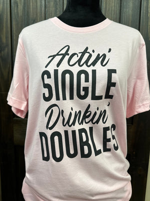 "Actin' Single Drinkin' Doubles" Tee