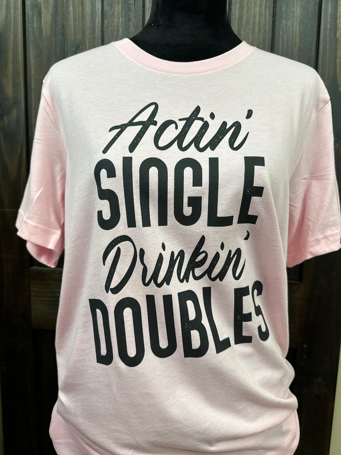 "Actin' Single Drinkin' Doubles" Tee