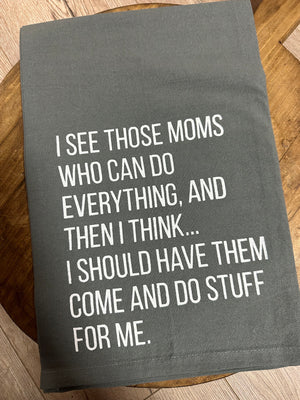 Kitchen Towels- "I See Those Moms Who Can Do Everything.."